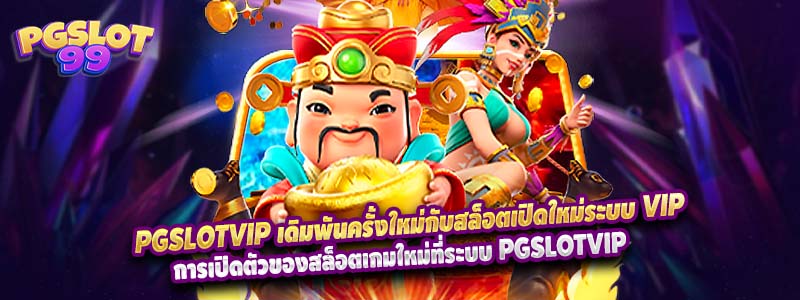 PGSLOTVIP เดิมพันครั้งใหม่กับสล็อตเปิดใหม่ระบบ VIP